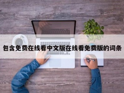 包含免费在线看中文版在线看免费版的词条