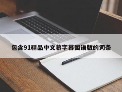 包含91精品中文幕字幕国语版的词条