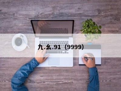 九.幺.91（9999）