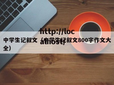 中学生记叙文（中学生记叙文800字作文大全）