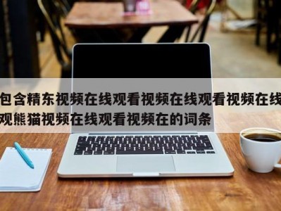 包含精东视频在线观看视频在线观看视频在线观熊猫视频在线观看视频在的词条