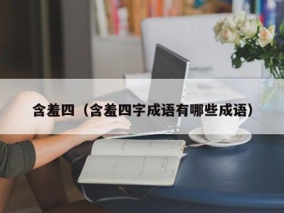 含羞四（含羞四字成语有哪些成语）