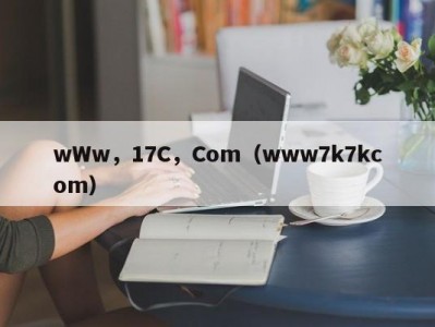 wWw，17C，Com（www7k7kcom）