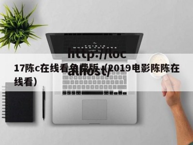 17陈c在线看免费版（2019电影陈陈在线看）
