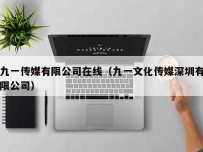 九一传媒有限公司在线（九一文化传媒深圳有限公司）