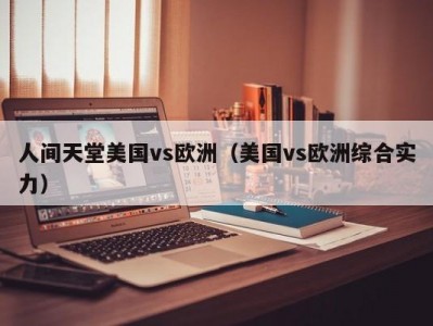 人间天堂美国vs欧洲（美国vs欧洲综合实力）