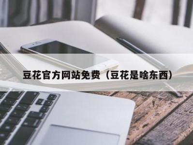 豆花官方网站免费（豆花是啥东西）