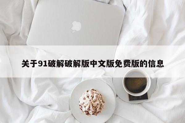关于91破解破解版中文版免费版的信息