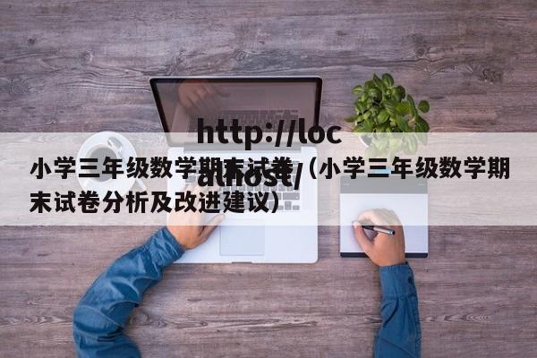 小学三年级数学期末试卷(小学三年级数学期末试卷分析及改进建议)